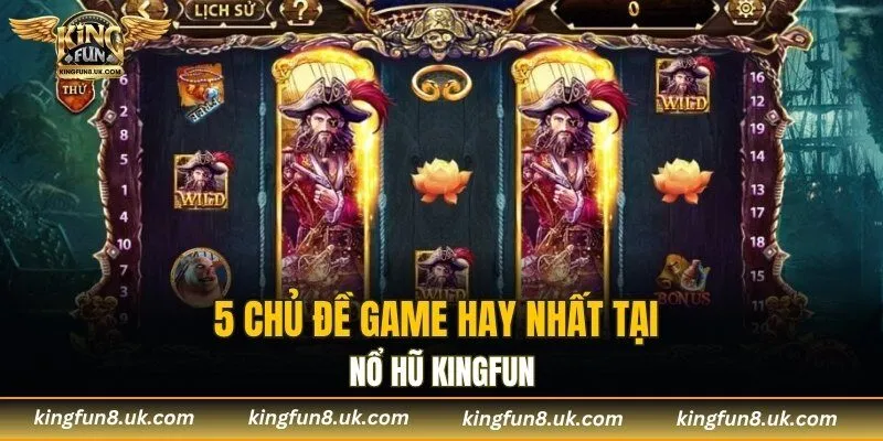 5 chủ đề game hay nhất tại nổ hũ KINGFUN